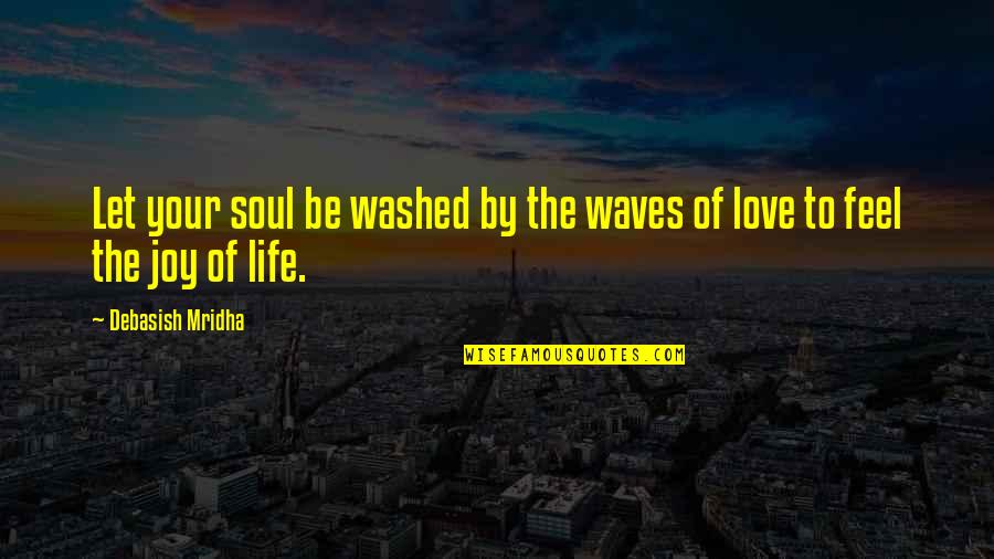 Feel The Waves Quotes By Debasish Mridha: Let your soul be washed by the waves Feel The Waves Quotes By Debasish Mridha: Let your soul be washed by the waves