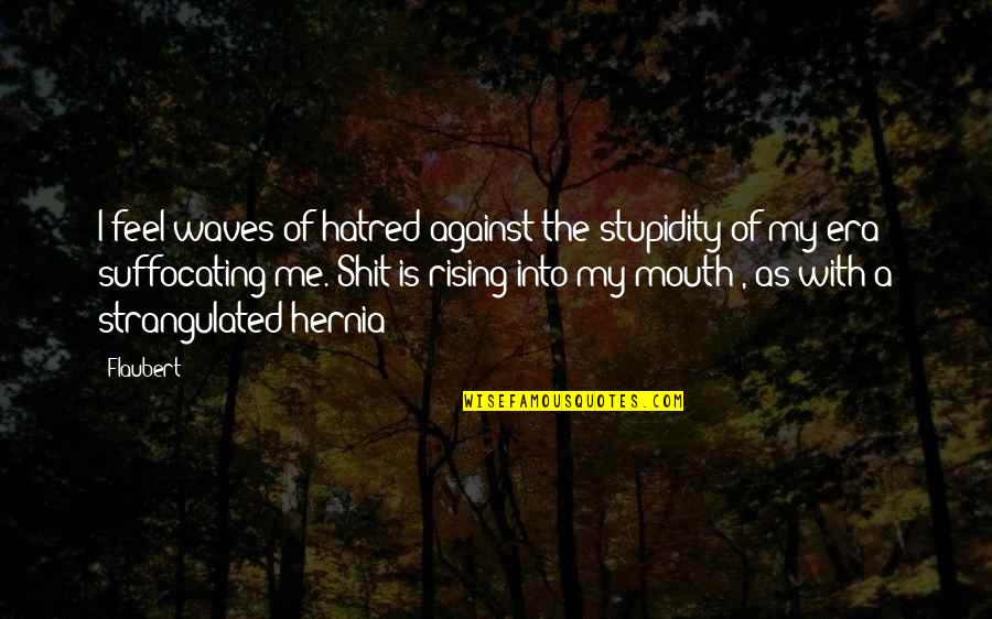 Feel The Waves Quotes By Flaubert: I feel waves of hatred against the stupidity Feel The Waves Quotes By Flaubert: I feel waves of hatred against the stupidity