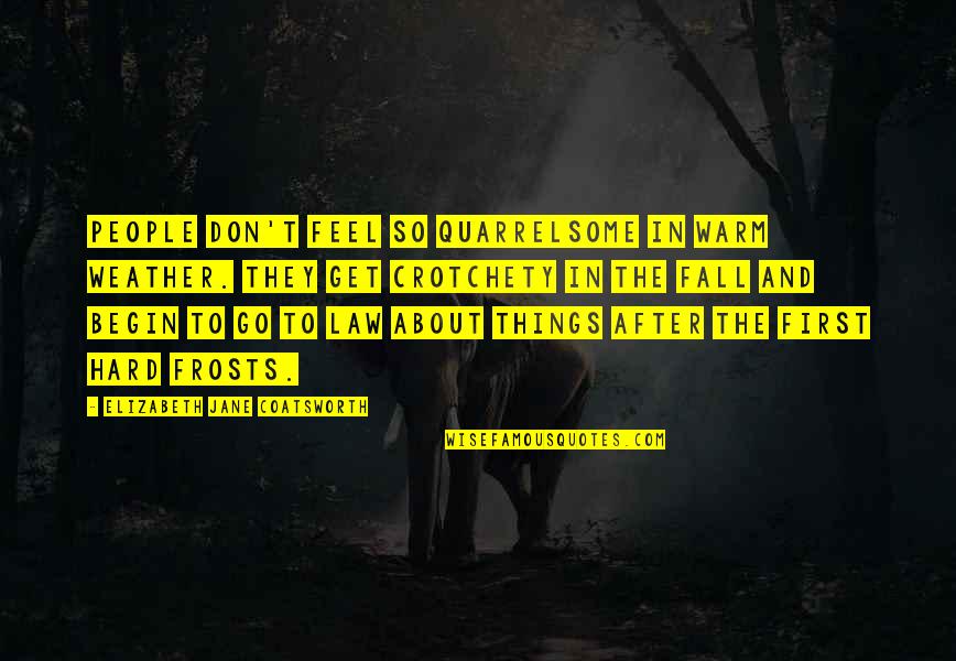 Feel The Weather Quotes By Elizabeth Jane Coatsworth: People don't feel so quarrelsome in warm weather. Feel The Weather Quotes By Elizabeth Jane Coatsworth: People don't feel so quarrelsome in warm weather.