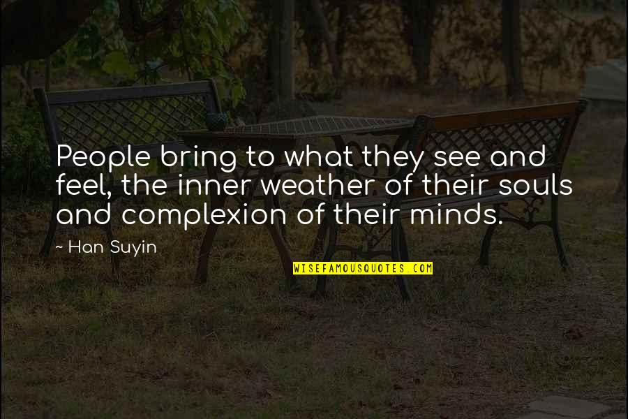 Feel The Weather Quotes By Han Suyin: People bring to what they see and feel, Feel The Weather Quotes By Han Suyin: People bring to what they see and feel,