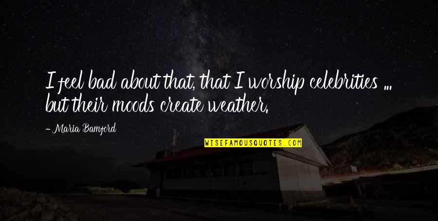 Feel The Weather Quotes By Maria Bamford: I feel bad about that, that I worship Feel The Weather Quotes By Maria Bamford: I feel bad about that, that I worship
