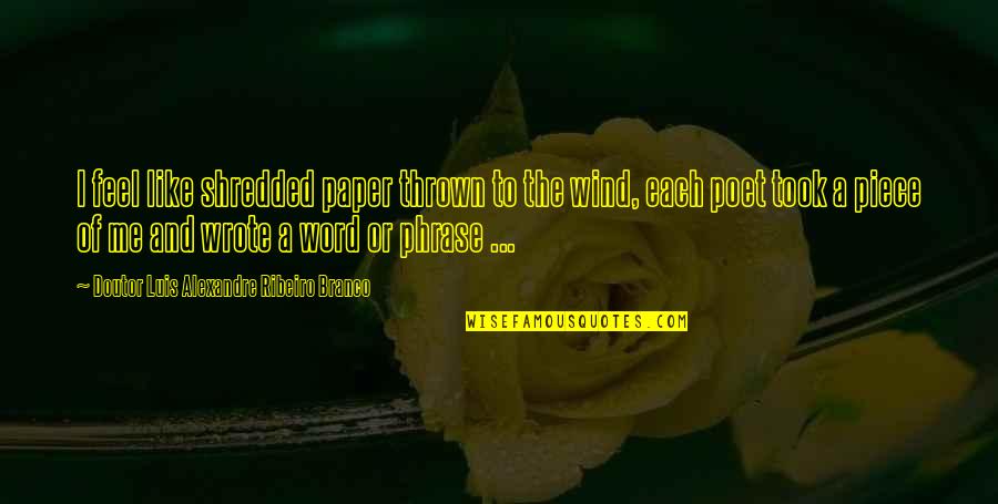 Feel The Wind Quotes By Doutor Luis Alexandre Ribeiro Branco: I feel like shredded paper thrown to the Feel The Wind Quotes By Doutor Luis Alexandre Ribeiro Branco: I feel like shredded paper thrown to the