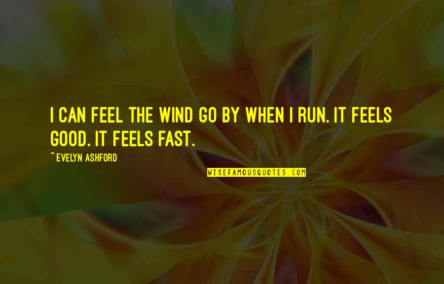 Feel The Wind Quotes By Evelyn Ashford: I can feel the wind go by when Feel The Wind Quotes By Evelyn Ashford: I can feel the wind go by when