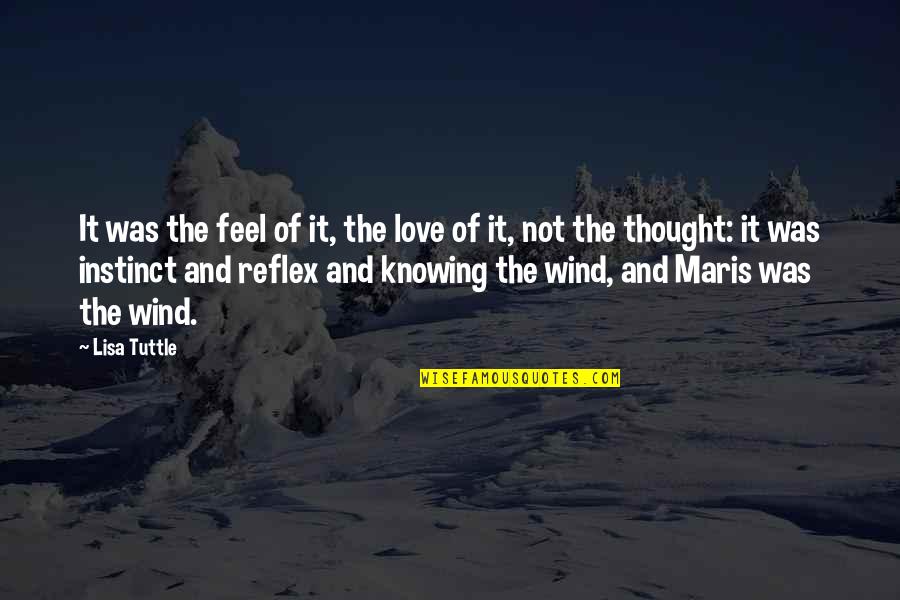 Feel The Wind Quotes By Lisa Tuttle: It was the feel of it, the love Feel The Wind Quotes By Lisa Tuttle: It was the feel of it, the love