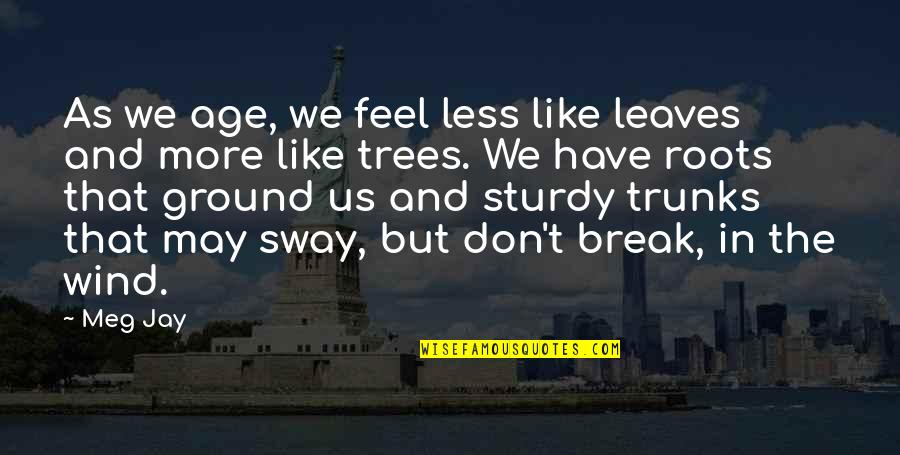 Feel The Wind Quotes By Meg Jay: As we age, we feel less like leaves Feel The Wind Quotes By Meg Jay: As we age, we feel less like leaves