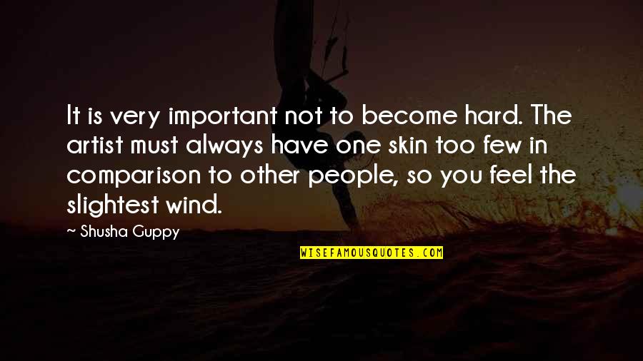 Feel The Wind Quotes By Shusha Guppy: It is very important not to become hard. Feel The Wind Quotes By Shusha Guppy: It is very important not to become hard.