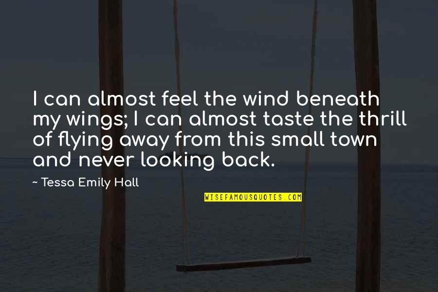 Feel The Wind Quotes By Tessa Emily Hall: I can almost feel the wind beneath my Feel The Wind Quotes By Tessa Emily Hall: I can almost feel the wind beneath my