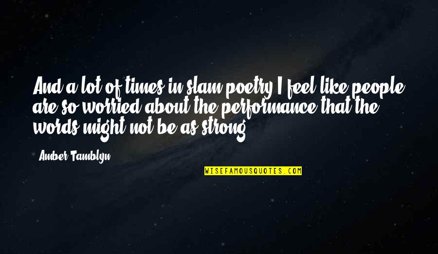 Feel The Words Quotes By Amber Tamblyn: And a lot of times in slam poetry Feel The Words Quotes By Amber Tamblyn: And a lot of times in slam poetry