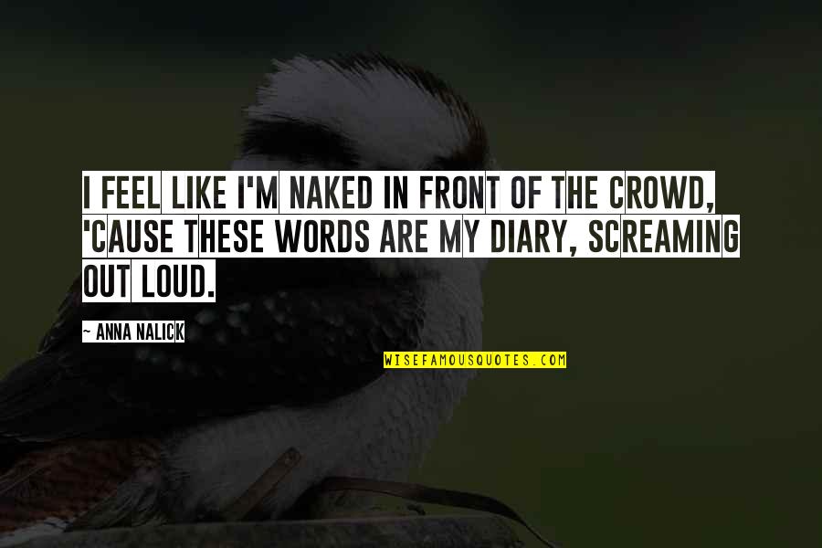 Feel The Words Quotes By Anna Nalick: I feel like I'm naked in front of Feel The Words Quotes By Anna Nalick: I feel like I'm naked in front of