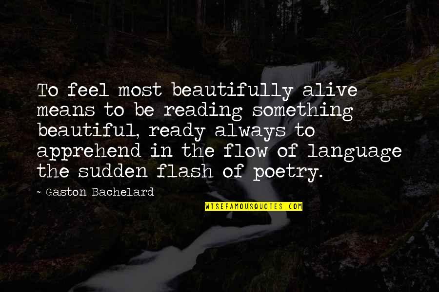 Feel The Words Quotes By Gaston Bachelard: To feel most beautifully alive means to be Feel The Words Quotes By Gaston Bachelard: To feel most beautifully alive means to be