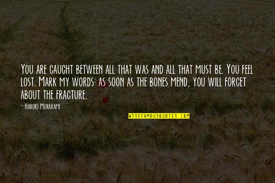 Feel The Words Quotes By Haruki Murakami: You are caught between all that was and Feel The Words Quotes By Haruki Murakami: You are caught between all that was and