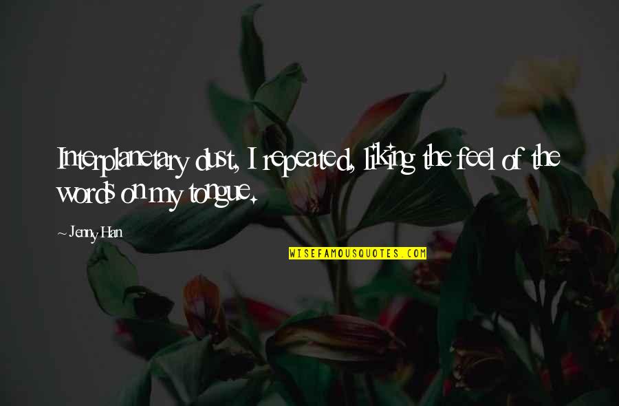 Feel The Words Quotes By Jenny Han: Interplanetary dust, I repeated, liking the feel of