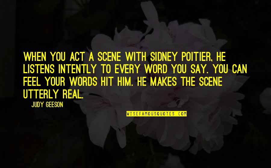 Feel The Words Quotes By Judy Geeson: When you act a scene with Sidney Poitier, Feel The Words Quotes By Judy Geeson: When you act a scene with Sidney Poitier,