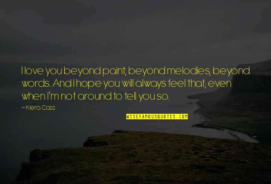 Feel The Words Quotes By Kiera Cass: I love you beyond paint, beyond melodies, beyond Feel The Words Quotes By Kiera Cass: I love you beyond paint, beyond melodies, beyond