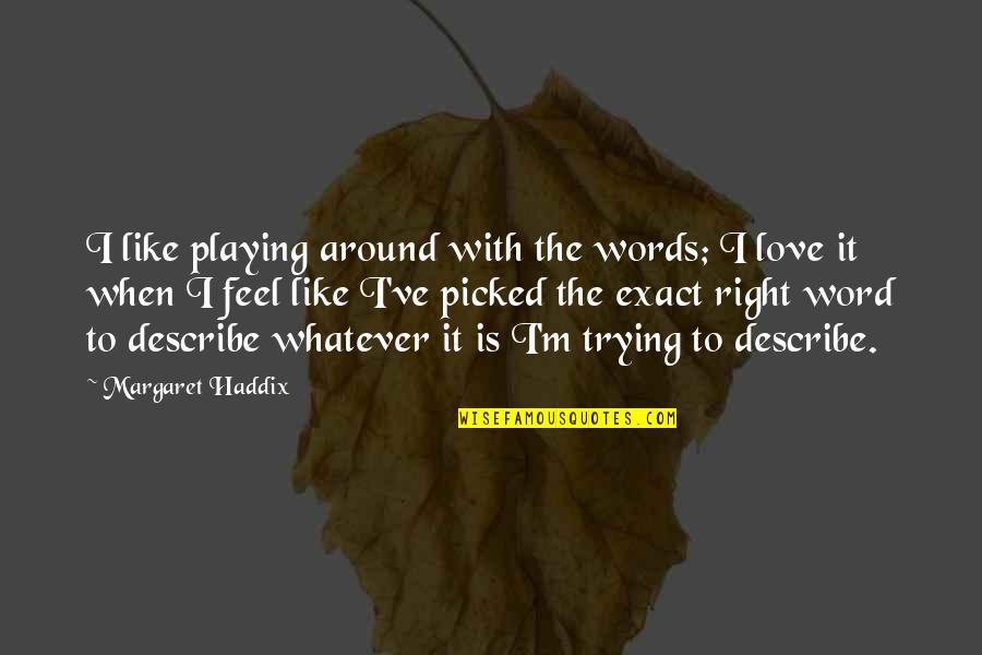 Feel The Words Quotes By Margaret Haddix: I like playing around with the words; I Feel The Words Quotes By Margaret Haddix: I like playing around with the words; I