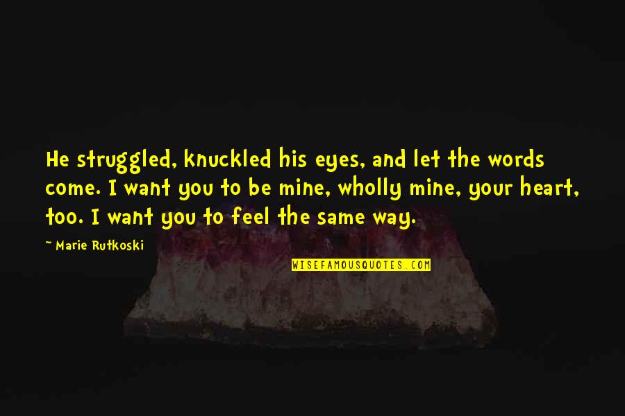 Feel The Words Quotes By Marie Rutkoski: He struggled, knuckled his eyes, and let the Feel The Words Quotes By Marie Rutkoski: He struggled, knuckled his eyes, and let the