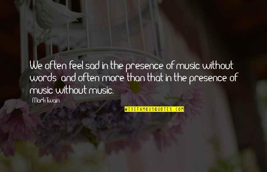 Feel The Words Quotes By Mark Twain: We often feel sad in the presence of Feel The Words Quotes By Mark Twain: We often feel sad in the presence of