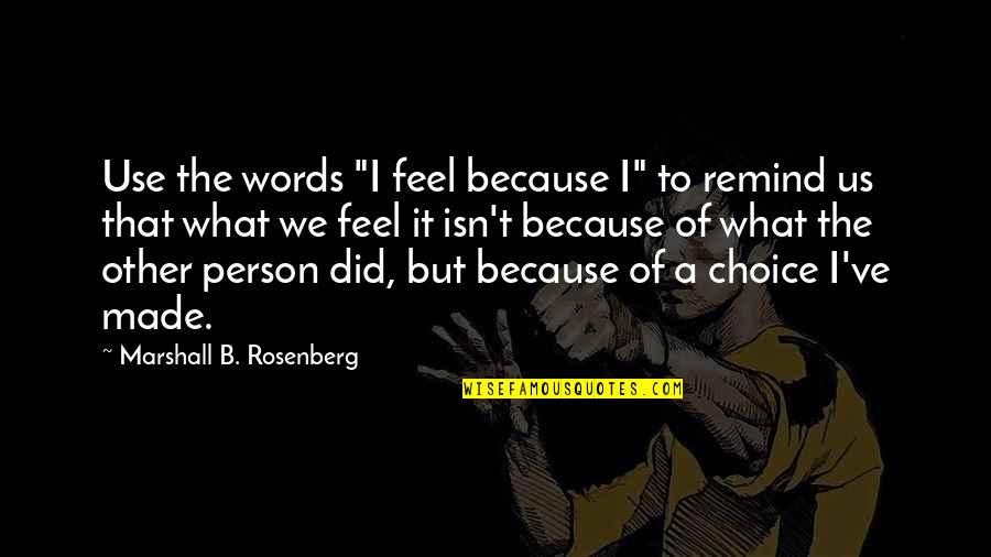 Feel The Words Quotes By Marshall B. Rosenberg: Use the words "I feel because I" to Feel The Words Quotes By Marshall B. Rosenberg: Use the words "I feel because I" to