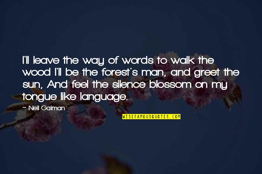 Feel The Words Quotes By Neil Gaiman: I'll leave the way of words to walk Feel The Words Quotes By Neil Gaiman: I'll leave the way of words to walk