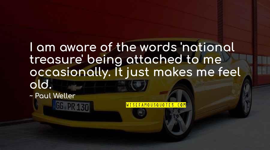 Feel The Words Quotes By Paul Weller: I am aware of the words 'national treasure' Feel The Words Quotes By Paul Weller: I am aware of the words 'national treasure'