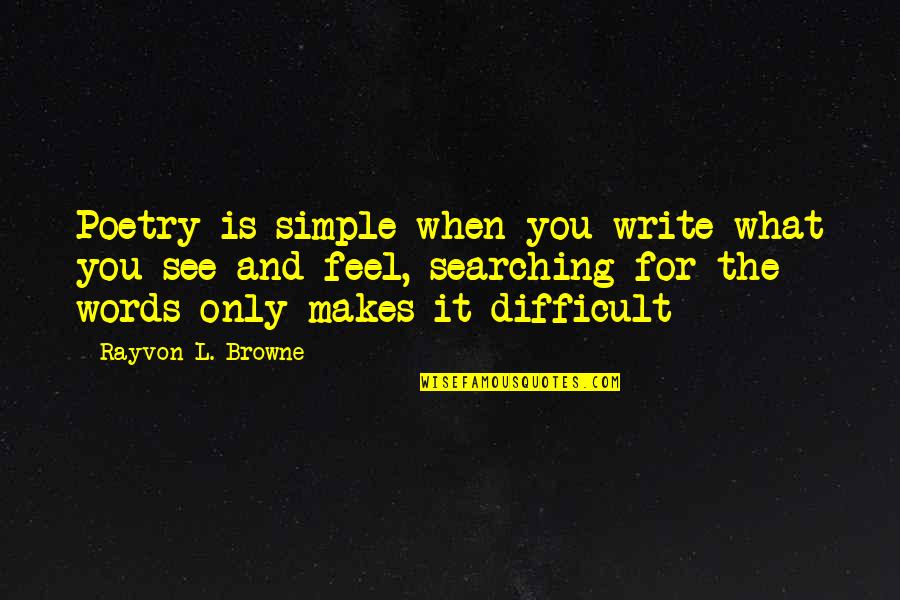 Feel The Words Quotes By Rayvon L. Browne: Poetry is simple when you write what you Feel The Words Quotes By Rayvon L. Browne: Poetry is simple when you write what you