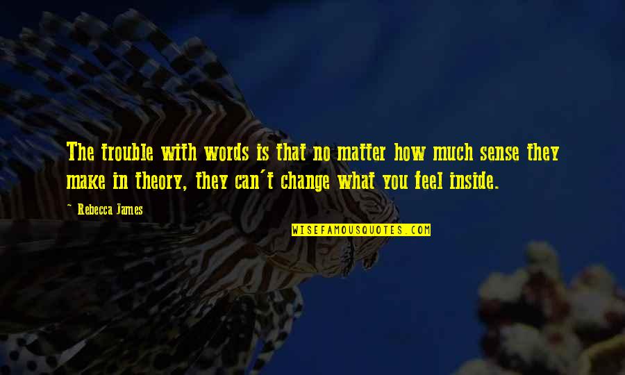 Feel The Words Quotes By Rebecca James: The trouble with words is that no matter Feel The Words Quotes By Rebecca James: The trouble with words is that no matter
