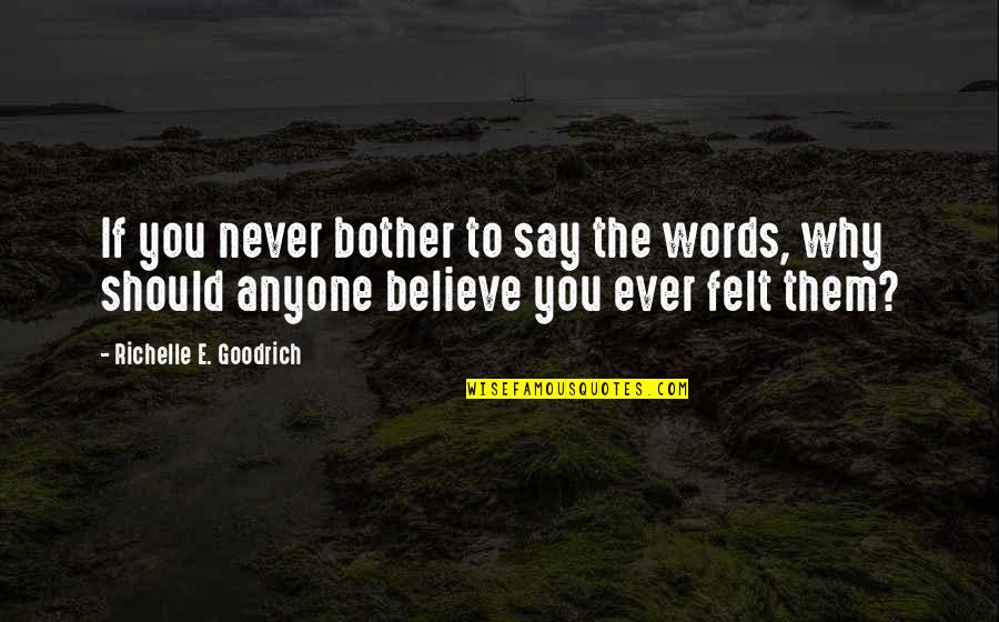 Feel The Words Quotes By Richelle E. Goodrich: If you never bother to say the words, Feel The Words Quotes By Richelle E. Goodrich: If you never bother to say the words,