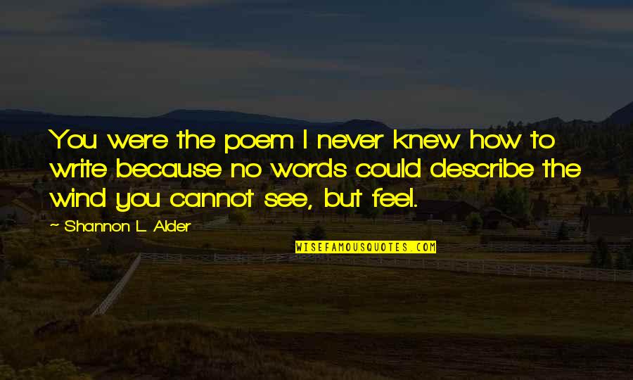 Feel The Words Quotes By Shannon L. Alder: You were the poem I never knew how Feel The Words Quotes By Shannon L. Alder: You were the poem I never knew how
