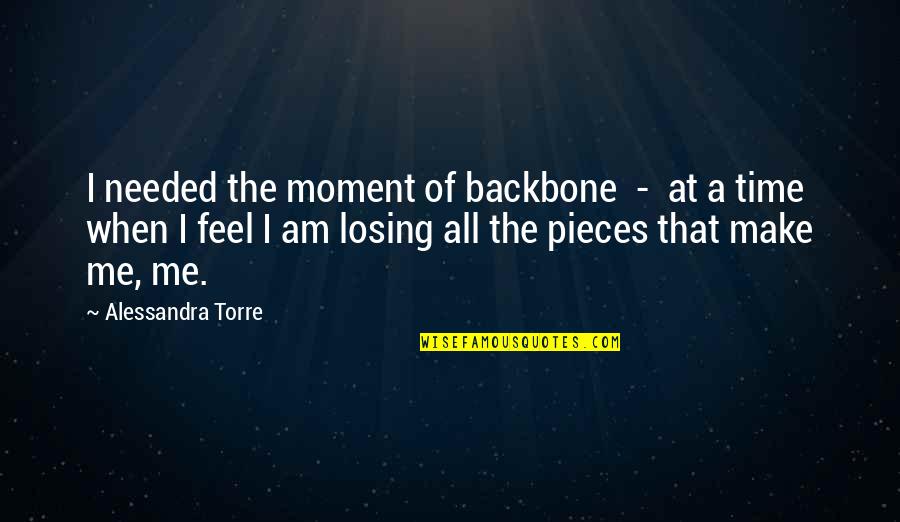 Feel This Moment Quotes By Alessandra Torre: I needed the moment of backbone - at