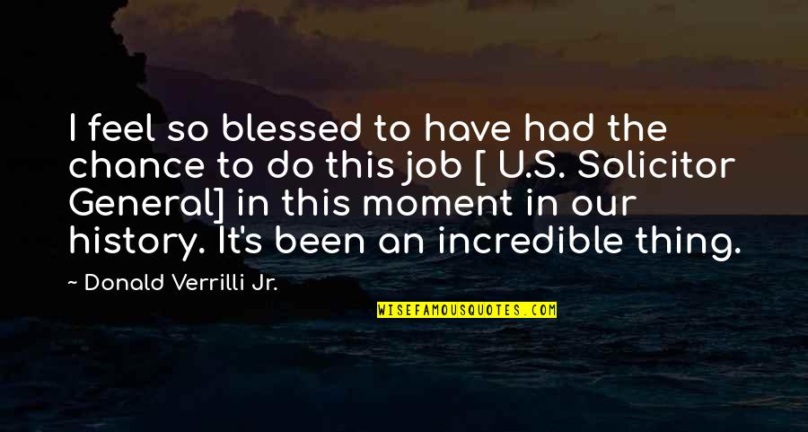Feel This Moment Quotes By Donald Verrilli Jr.: I feel so blessed to have had the