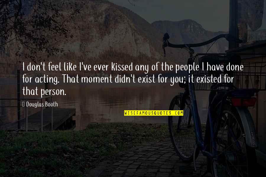 Feel This Moment Quotes By Douglas Booth: I don't feel like I've ever kissed any