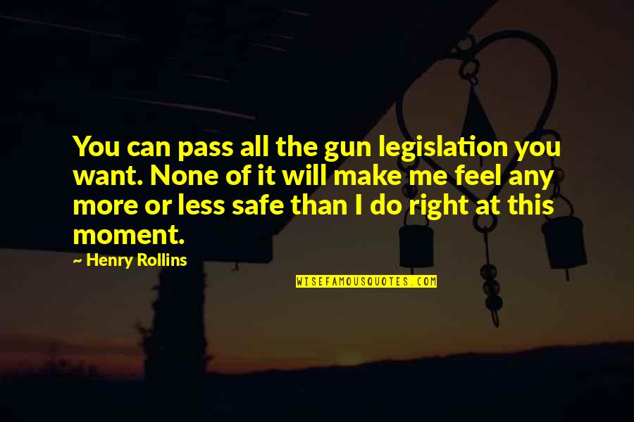Feel This Moment Quotes By Henry Rollins: You can pass all the gun legislation you