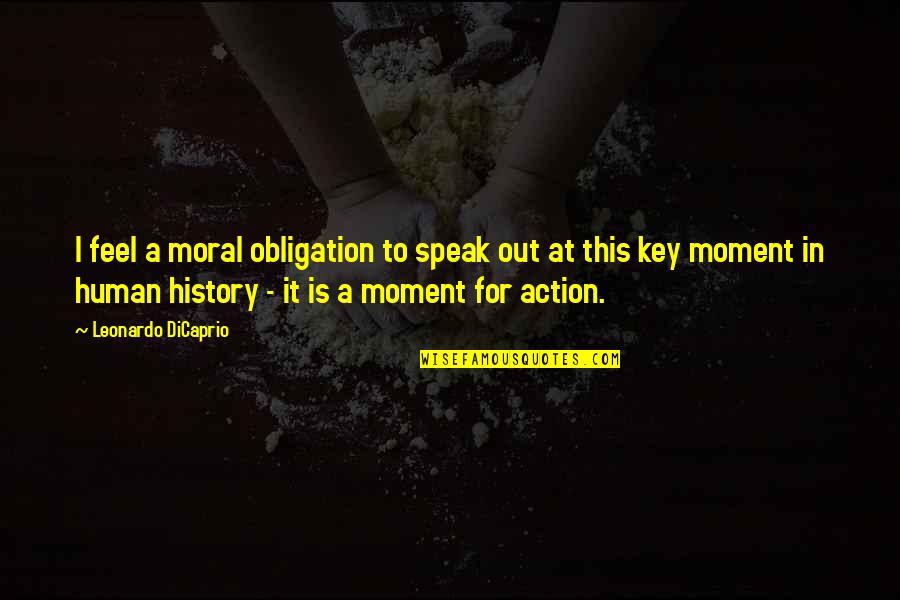 Feel This Moment Quotes By Leonardo DiCaprio: I feel a moral obligation to speak out