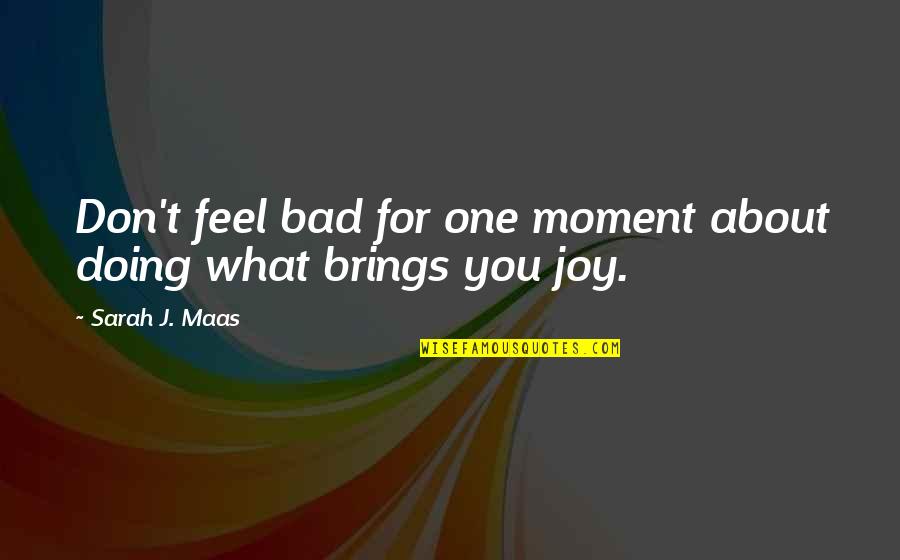 Feel This Moment Quotes By Sarah J. Maas: Don't feel bad for one moment about doing