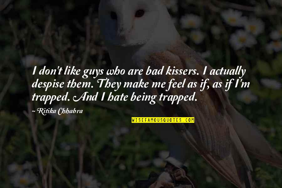 Feel Trapped Quotes By Ritika Chhabra: I don't like guys who are bad kissers. Feel Trapped Quotes By Ritika Chhabra: I don't like guys who are bad kissers.