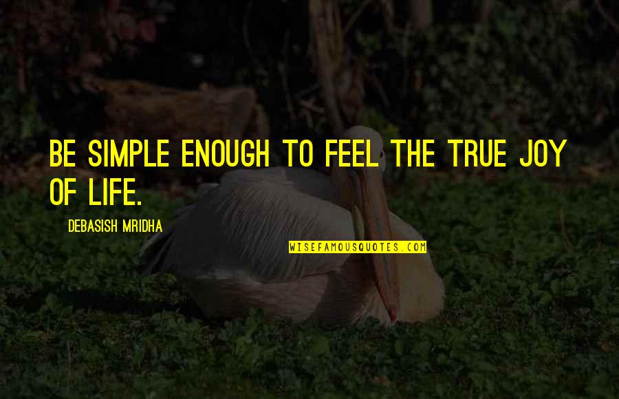 Feel True Quotes By Debasish Mridha: Be simple enough to feel the true joy