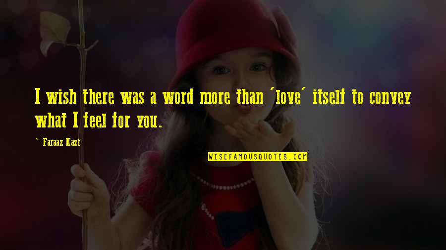 Feel True Quotes By Faraaz Kazi: I wish there was a word more than