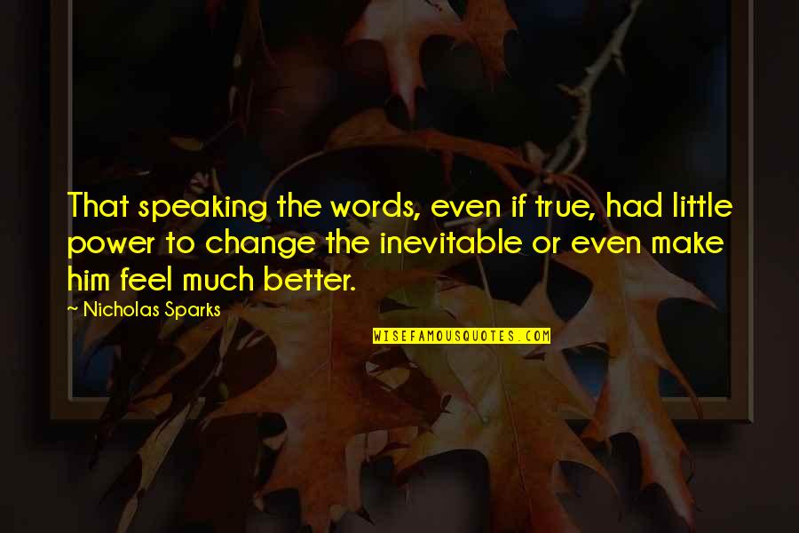 Feel True Quotes By Nicholas Sparks: That speaking the words, even if true, had
