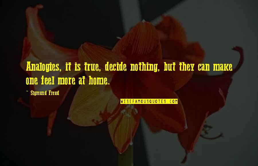 Feel True Quotes By Sigmund Freud: Analogies, it is true, decide nothing, but they
