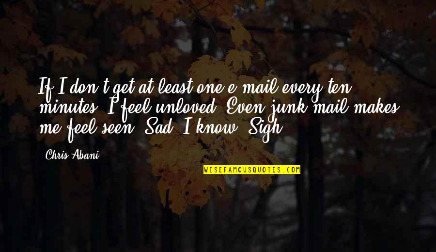 Feel Unloved Quotes By Chris Abani: If I don't get at least one e-mail Feel Unloved Quotes By Chris Abani: If I don't get at least one e-mail