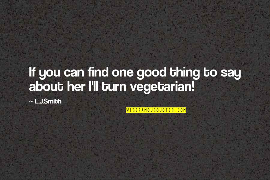 Feel Unloved Quotes By L.J.Smith: If you can find one good thing to