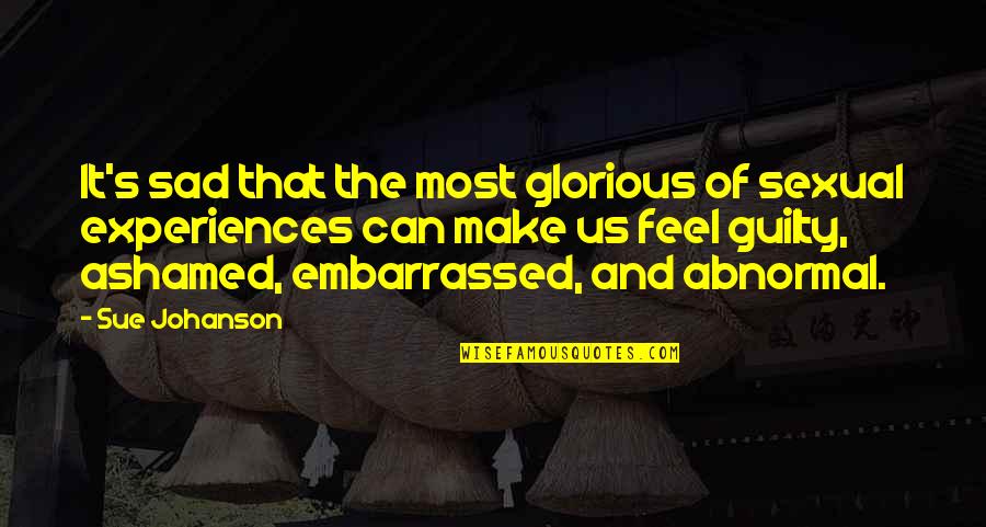 Feel Very Sad Quotes By Sue Johanson: It's sad that the most glorious of sexual