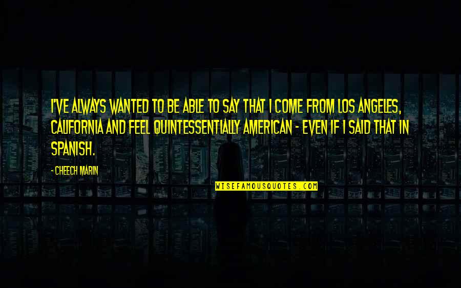 Feel Wanted Quotes By Cheech Marin: I've always wanted to be able to say