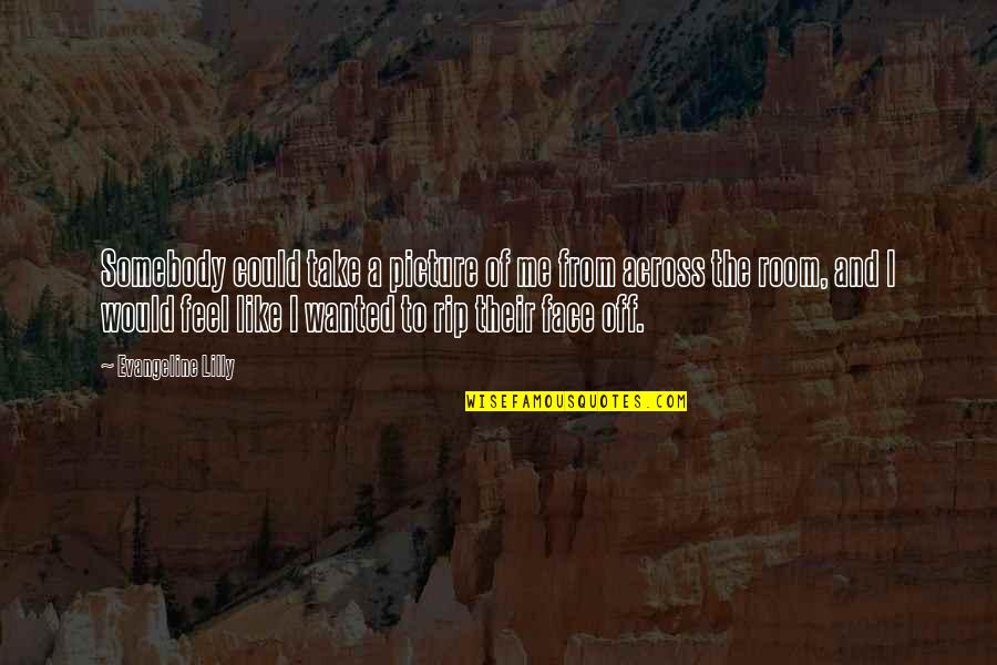 Feel Wanted Quotes By Evangeline Lilly: Somebody could take a picture of me from