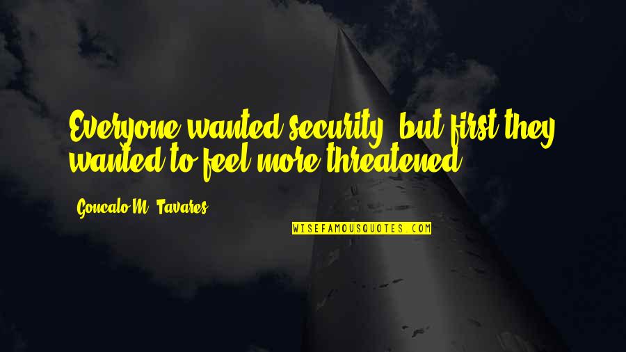 Feel Wanted Quotes By Goncalo M. Tavares: Everyone wanted security, but first they wanted to