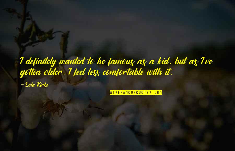 Feel Wanted Quotes By Lola Kirke: I definitely wanted to be famous as a