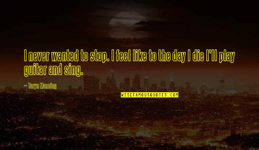Feel Wanted Quotes By Taryn Manning: I never wanted to stop. I feel like