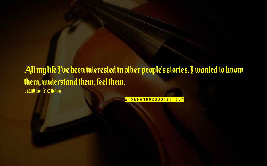 Feel Wanted Quotes By William J. Clinton: All my life I've been interested in other