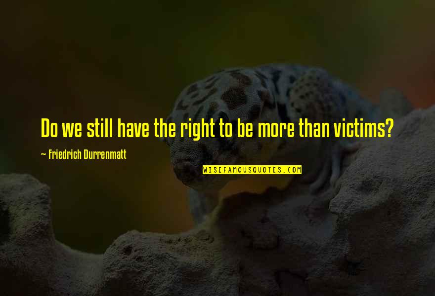 Feel Well Funny Quotes By Friedrich Durrenmatt: Do we still have the right to be