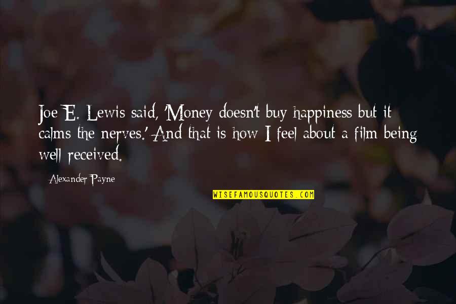Feel Well Quotes By Alexander Payne: Joe E. Lewis said, 'Money doesn't buy happiness